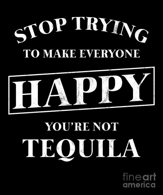stop-trying-to-make-everyone-happy-youre-not-tequila-noirty-designs.thumb.jpg.a2f67fa918e1ca2b28273acea9da3535.jpg